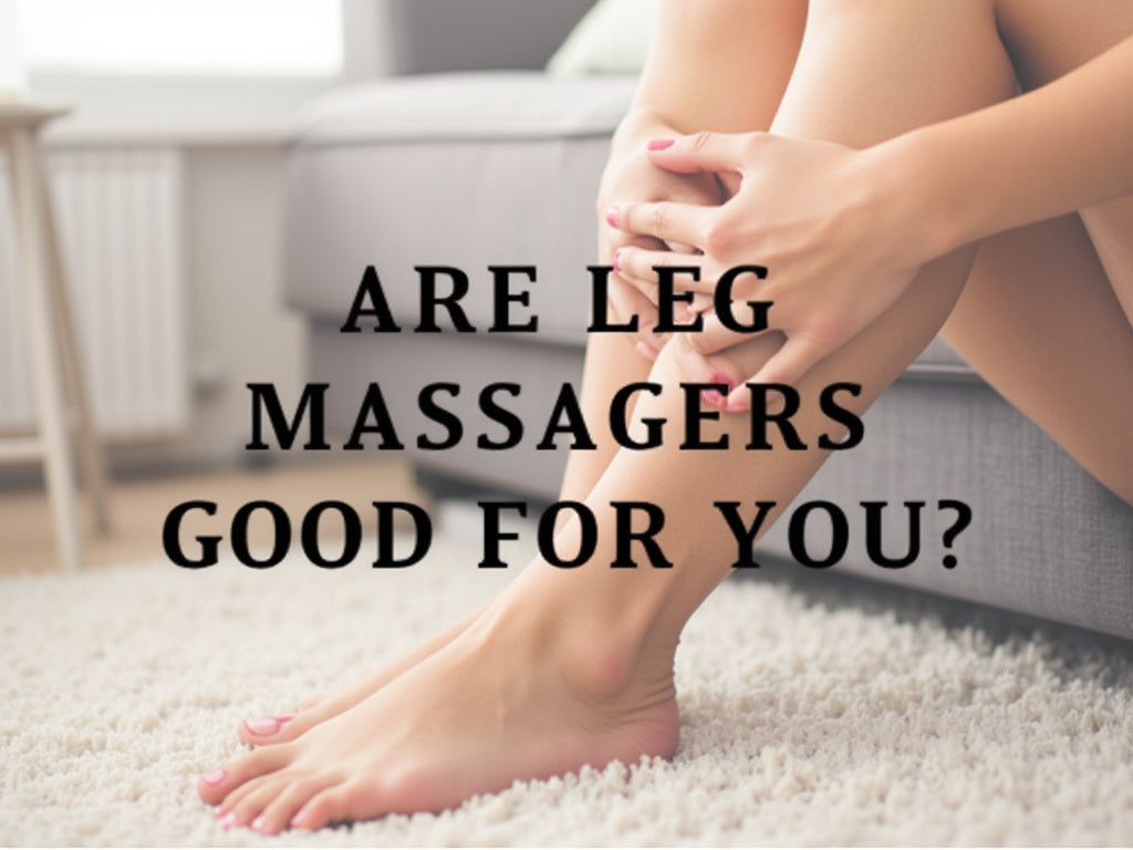 Are Leg Massagers Good for You?